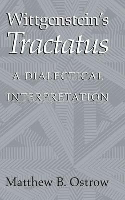 Wittgenstein's Tractatus: A Dialectical Interpretation - Matthew B. Ostrow - cover