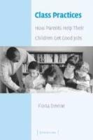 Class Practices: How Parents Help Their Children Get Good Jobs - Fiona Devine - cover