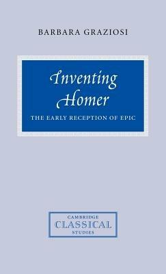 Inventing Homer: The Early Reception of Epic - Barbara Graziosi - cover