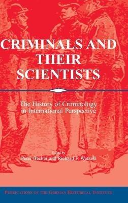 Criminals and their Scientists: The History of Criminology in International Perspective - cover
