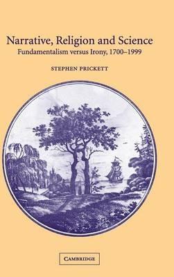 Narrative, Religion and Science: Fundamentalism versus Irony, 1700–1999 - Stephen Prickett - cover
