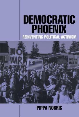 Democratic Phoenix: Reinventing Political Activism - Pippa Norris - cover