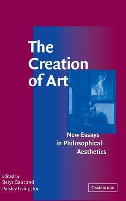 The Creation of Art: New Essays in Philosophical Aesthetics - cover