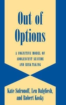 Out of Options: A Cognitive Model of Adolescent Suicide and Risk-Taking - Kate Sofronoff,Len Dalgleish,Robert Kosky - cover