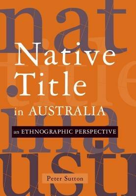 Native Title in Australia: An Ethnographic Perspective - Peter Sutton - cover