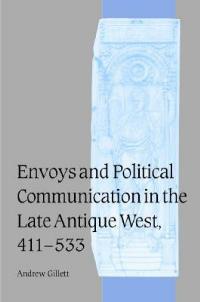 Envoys and Political Communication in the Late Antique West, 411–533 - Andrew Gillett - cover