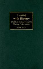 Playing with History: The Historical Approach to Musical Performance