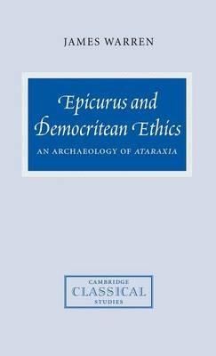 Epicurus and Democritean Ethics: An Archaeology of Ataraxia - James Warren - cover