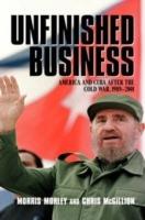 Unfinished Business: America and Cuba after the Cold War, 1989–2001 - Morris Morley,Chris McGillion - cover