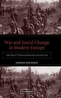 War and Social Change in Modern Europe: The Great Transformation Revisited - Sandra Halperin - cover