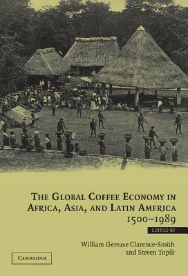 The Global Coffee Economy in Africa, Asia, and Latin America, 1500–1989 - cover