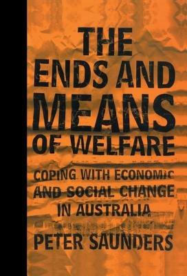 The Ends and Means of Welfare: Coping with Economic and Social Change in Australia - Peter Saunders - cover
