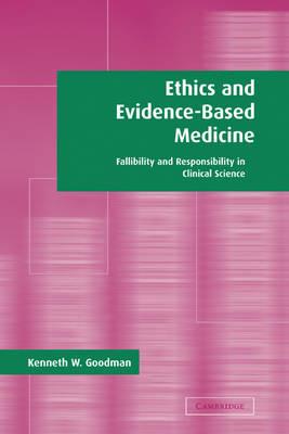 Ethics and Evidence-Based Medicine: Fallibility and Responsibility in Clinical Science - Kenneth W. Goodman - cover