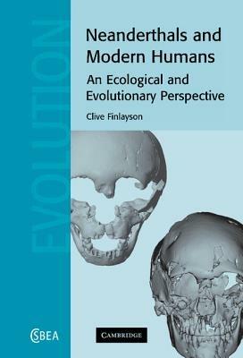 Neanderthals and Modern Humans: An Ecological and Evolutionary Perspective - Clive Finlayson - cover
