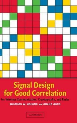 Signal Design for Good Correlation: For Wireless Communication, Cryptography, and Radar - Solomon W. Golomb,Guang Gong - cover