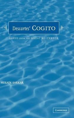 Descartes' Cogito: Saved from the Great Shipwreck - Husain Sarkar - cover