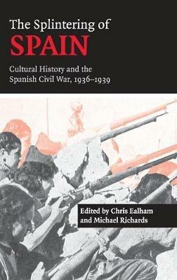 The Splintering of Spain: Cultural History and the Spanish Civil War, 1936–1939 - cover