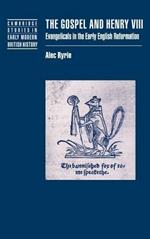 The Gospel and Henry VIII: Evangelicals in the Early English Reformation