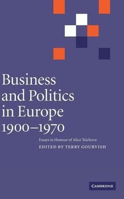 Business and Politics in Europe, 1900–1970: Essays in Honour of Alice Teichova - cover