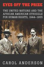 Eyes off the Prize: The United Nations and the African American Struggle for Human Rights, 1944–1955