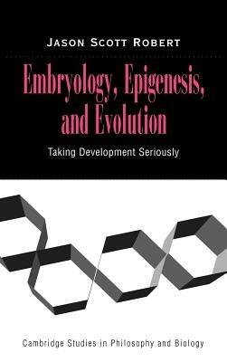 Embryology, Epigenesis and Evolution: Taking Development Seriously - Jason Scott Robert - cover