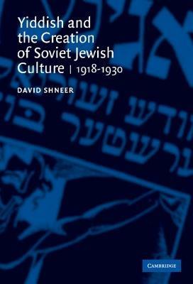Yiddish and the Creation of Soviet Jewish Culture: 1918–1930 - David Shneer - cover