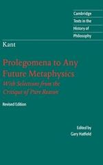 Immanuel Kant: Prolegomena to Any Future Metaphysics: That Will Be Able to Come Forward as Science: With Selections from the Critique of Pure Reason