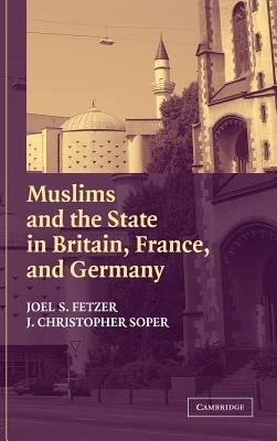 Muslims and the State in Britain, France, and Germany - Joel S. Fetzer,J. Christopher Soper - cover