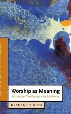 Worship as Meaning: A Liturgical Theology for Late Modernity - Graham Hughes - cover