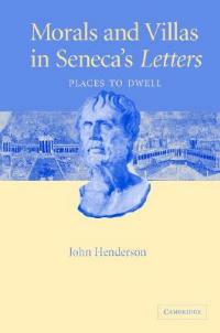 Morals and Villas in Seneca's Letters: Places to Dwell - John Henderson - cover