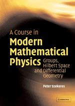 A Course in Modern Mathematical Physics: Groups, Hilbert Space and Differential Geometry