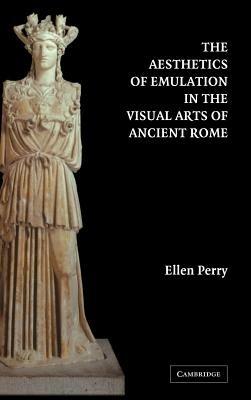 The Aesthetics of Emulation in the Visual Arts of Ancient Rome - Ellen Perry - cover