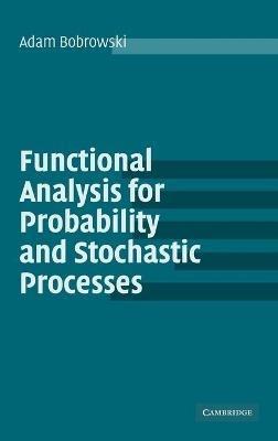 Functional Analysis for Probability and Stochastic Processes: An Introduction - Adam Bobrowski - cover