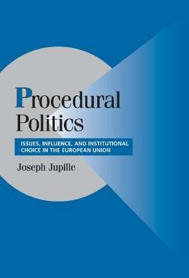 Procedural Politics: Issues, Influence, and Institutional Choice in the European Union - Joseph Jupille - cover