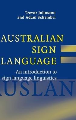Australian Sign Language (Auslan): An introduction to sign language linguistics - Trevor Johnston,Adam Schembri - cover