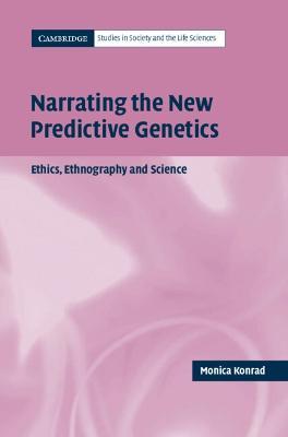Narrating the New Predictive Genetics: Ethics, Ethnography and Science - Monica Konrad - cover