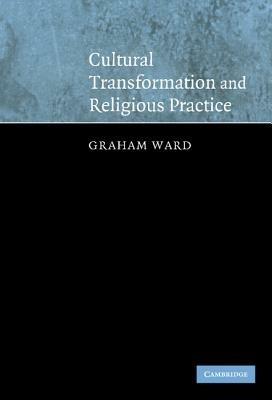 Cultural Transformation and Religious Practice - Graham Ward - cover