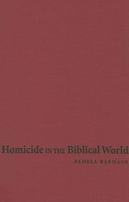 Homicide in the Biblical World - Pamela Barmash - cover