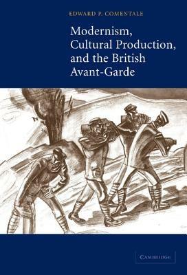 Modernism, Cultural Production, and the British Avant-garde - Edward P. Comentale - cover