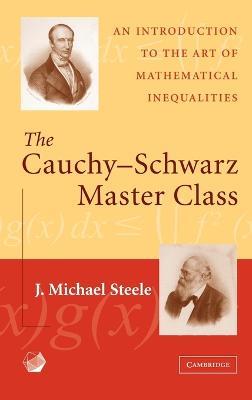 The Cauchy-Schwarz Master Class: An Introduction to the Art of Mathematical Inequalities - J. Michael Steele - cover
