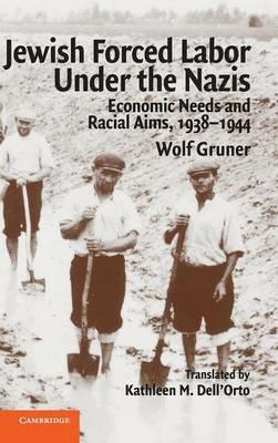 Jewish Forced Labor under the Nazis: Economic Needs and Racial Aims, 1938–1944 - Wolf Gruner - cover