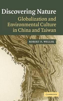 Discovering Nature: Globalization and Environmental Culture in China and Taiwan - Robert P. Weller - cover