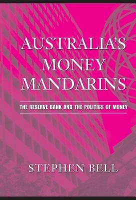 Australia's Money Mandarins: The Reserve Bank and the Politics of Money - Stephen Bell - cover