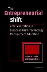 The Entrepreneurial Shift: Americanization in European High-Technology Management Education - Robert R. Locke,Katja E. Schöne - cover