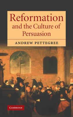 Reformation and the Culture of Persuasion - Andrew Pettegree - cover