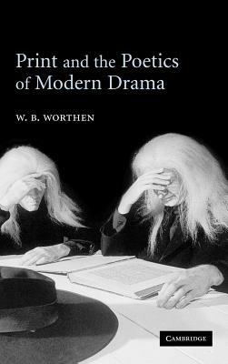 Print and the Poetics of Modern Drama - W. B. Worthen - cover