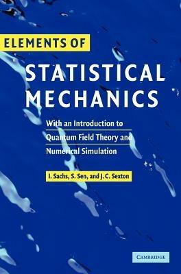 Elements of Statistical Mechanics: With an Introduction to Quantum Field Theory and Numerical Simulation - Ivo Sachs,Siddhartha Sen,James Sexton - cover