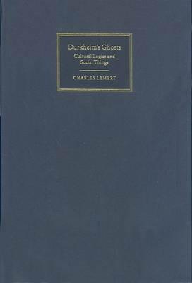 Durkheim's Ghosts: Cultural Logics and Social Things - Charles Lemert - cover