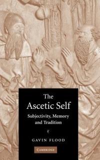 The Ascetic Self: Subjectivity, Memory and Tradition - Gavin Flood - cover