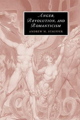 Anger, Revolution, and Romanticism - Andrew M. Stauffer - cover